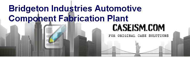 Bridgeton Industries: Automotive Component & Fabrication Plant Case Solution Bridgeton Industries: Automotive Component & Fabrication Plant Case Solution